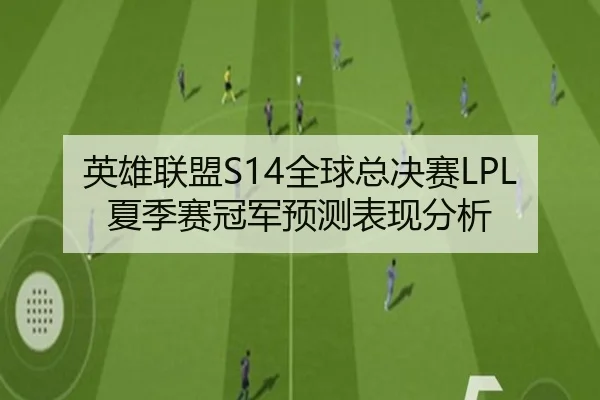 英雄联盟S14全球总决赛LPL夏季赛冠军预测表现分析