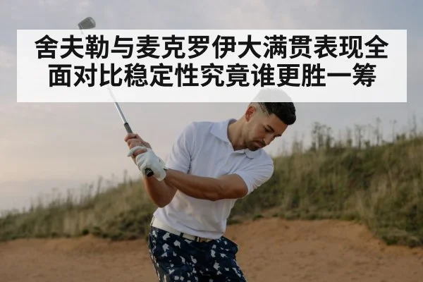 舍夫勒与麦克罗伊大满贯表现全面对比稳定性究竟谁更胜一筹